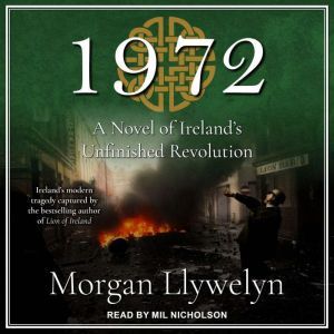 1972: A Novel of Ireland’s Unfinished Revolution, Morgan Llywelyn