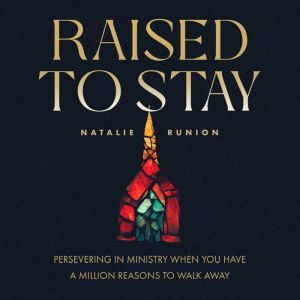 Raised to Stay: Persevering in Ministry When You Have a Million Reasons to Walk Away