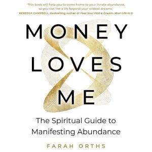 Money Loves Me: The Spiritual Guide to Manifesting Abundance
