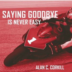 Saying Goodbye is Never Easy, Alan C. Corkill