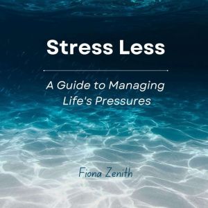 Stress Less: A Guide to Managing Life's Pressures