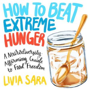 How to Beat Extreme Hunger: A Neurodiversity-Affirming Guide to Food Freedom