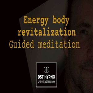 Energy body revitalization meditation guided - A guided meditation - DST Hypno with Stu Newman