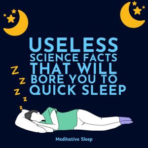 Useless Science Facts That Will Bore You to Quick Sleep