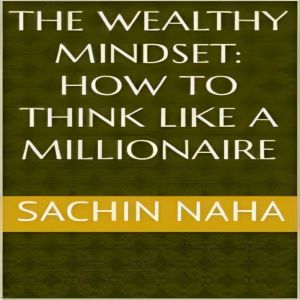 The Wealthy Mindset How to Think Lik..., Sachin Naha