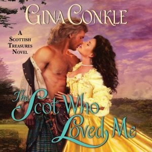The Scot Who Loved Me: A Scottish Treasures Novel, Gina Conkle