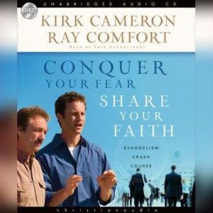 Conquer Your Fear, Share Your Faith, Kirk  Cameron