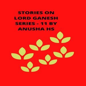 Stories on lord Ganesh series  11, Anusha HS