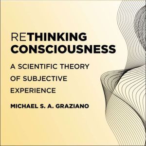Rethinking Consciousness, Michael S. A. Graziano