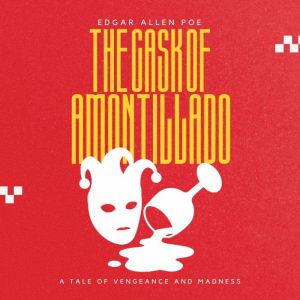 The Cask of Amontillado: A Tale of Vengeance and Madness