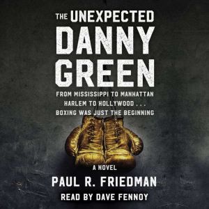 The Unexpected Danny Green: From Mississippi to Manhattan, Harlem to Hollywood... Boxing was just the Beginning