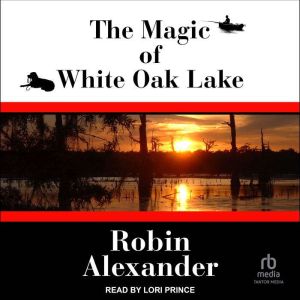 The Magic of White Oak Lake, Robin Alexander