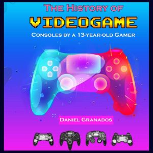 The History of Videogame Consoles by ..., Daniel Granados