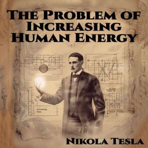 The Problem of Increasing Human Energ..., Nikola Tesla