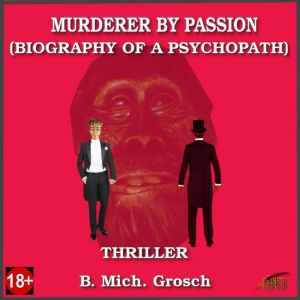 Murderer by Passion: Biography of a  psychopath