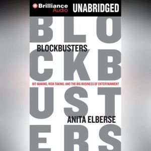Blockbusters: Hit-making, Risk-taking, and the Big Business of Entertainment, Anita Elberse