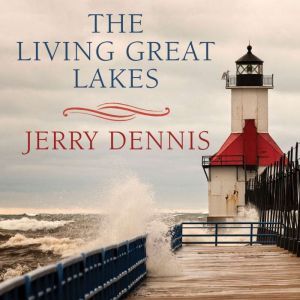 The Living Great Lakes, Jerry Dennis