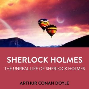 Sherlock Holmes The Unreal Life Of Sh..., Arthur Conan Doyle