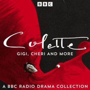 Colette: Gigi, Cheri and more: A BBC Radio Drama Collection