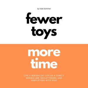 Fewer Toys, More Time  Live A Minima..., Kate Sommer
