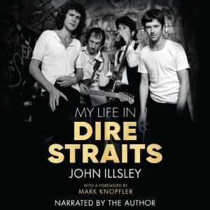 My Life in Dire Straits: The Inside Story of One of the Biggest Bands in Rock History, John Illsley