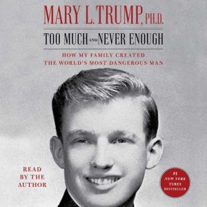 Too Much and Never Enough: How My Family Created the World’s Most Dangerous Man, Mary L. Trump