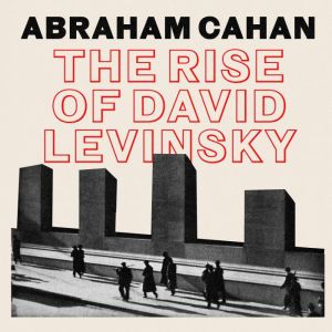 The Rise of David Levinsky, Abraham Cahan