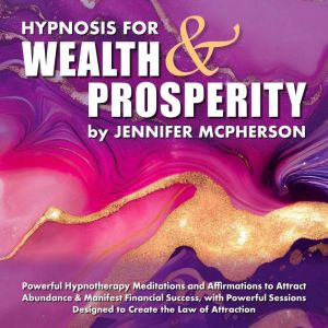 Hypnosis for Wealth & Prosperity: Powerful Hypnotherapy Meditations and Affirmations to Attract Abundance & Manifest Financial