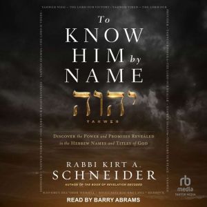 To Know Him by Name: Discover the Power and Promises Revealed in the Hebrew Names and Titles of God