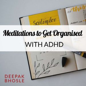 Meditations to Get Organised with ADH..., Deepak Bhosle