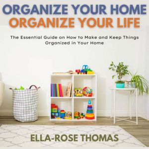 Organize Your Home Organize Your Life..., EllaRose Thomas