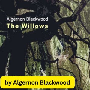 Algernon Blackwood  The Willows, Algernon Blackwood