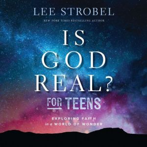 Is God Real? for Teens: Exploring Faith in a World of Wonder