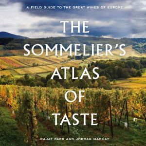 The Sommelier's Atlas of Taste: A Field Guide to the Great Wines of Europe, Rajat Parr