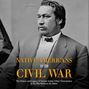 Native Americans in the Civil War Th..., Charles River Editors
