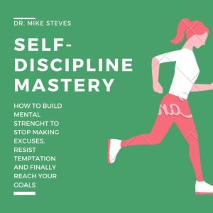 Self Disciplined Mastery, Dr. Mike Steves