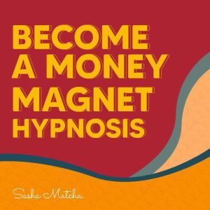 Become a Money Magnet Hypnosis Attra..., Sasha Matcha