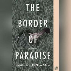 The Border of Paradise, Esme Weijun Wang