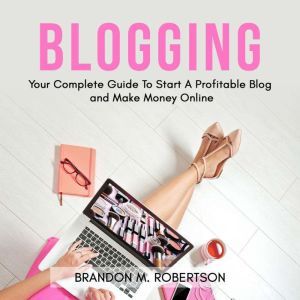 Blogging Your Complete Guide To Star..., Brandon M. Robertson