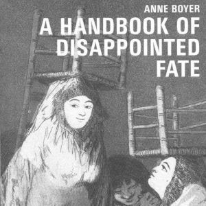 A Handbook of Disappointed Fate, Anne Boyer