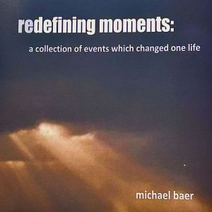 Redefining Moments: A Collection of Events Which Changed One Life