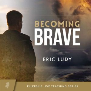 Becoming Brave, Eric Ludy