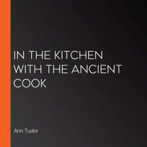 In The Kitchen With The Ancient Cook, Ann Tudor