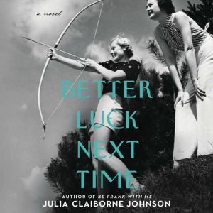 Better Luck Next Time: A Novel, Julia Claiborne Johnson