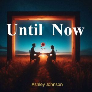 Until Now, Ashley Johnson