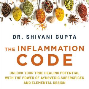 The Inflammation Code: Unlock Your True Healing Potential with the Power of Ayurvedic SuperSpices and Elemental Design