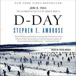 D-Day: June 6, 1944 ? The Climactic Battle of WWII, Stephen E. Ambrose