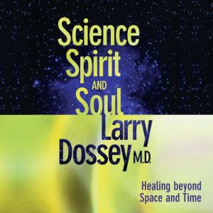 Science, Spirit  Soul, Larry Dossey