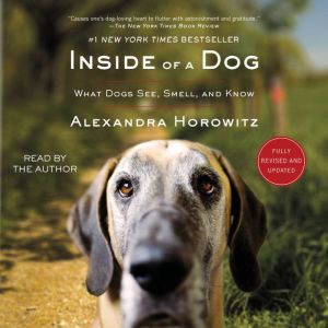 Inside of a Dog: What Dogs See, Smell, and Know