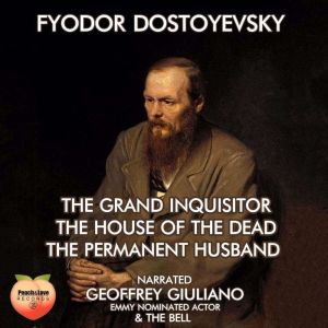 Fyodor Dostoevsky: The Grand Inquisitor The House Of The Dead The Permanent Husband